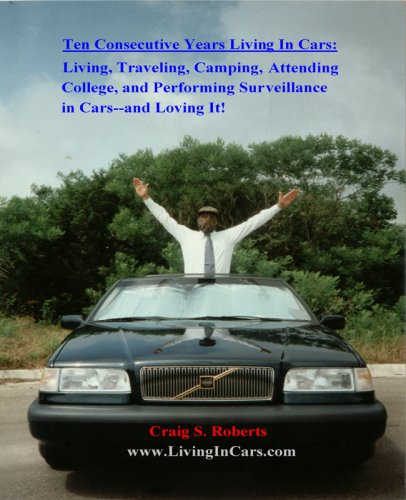 TEN CONSECUTIVE YEARS LIVING IN CARS: Living, Traveling, Camping, Attending College and Performing Surveillance in Cars (LivingInCars.com)