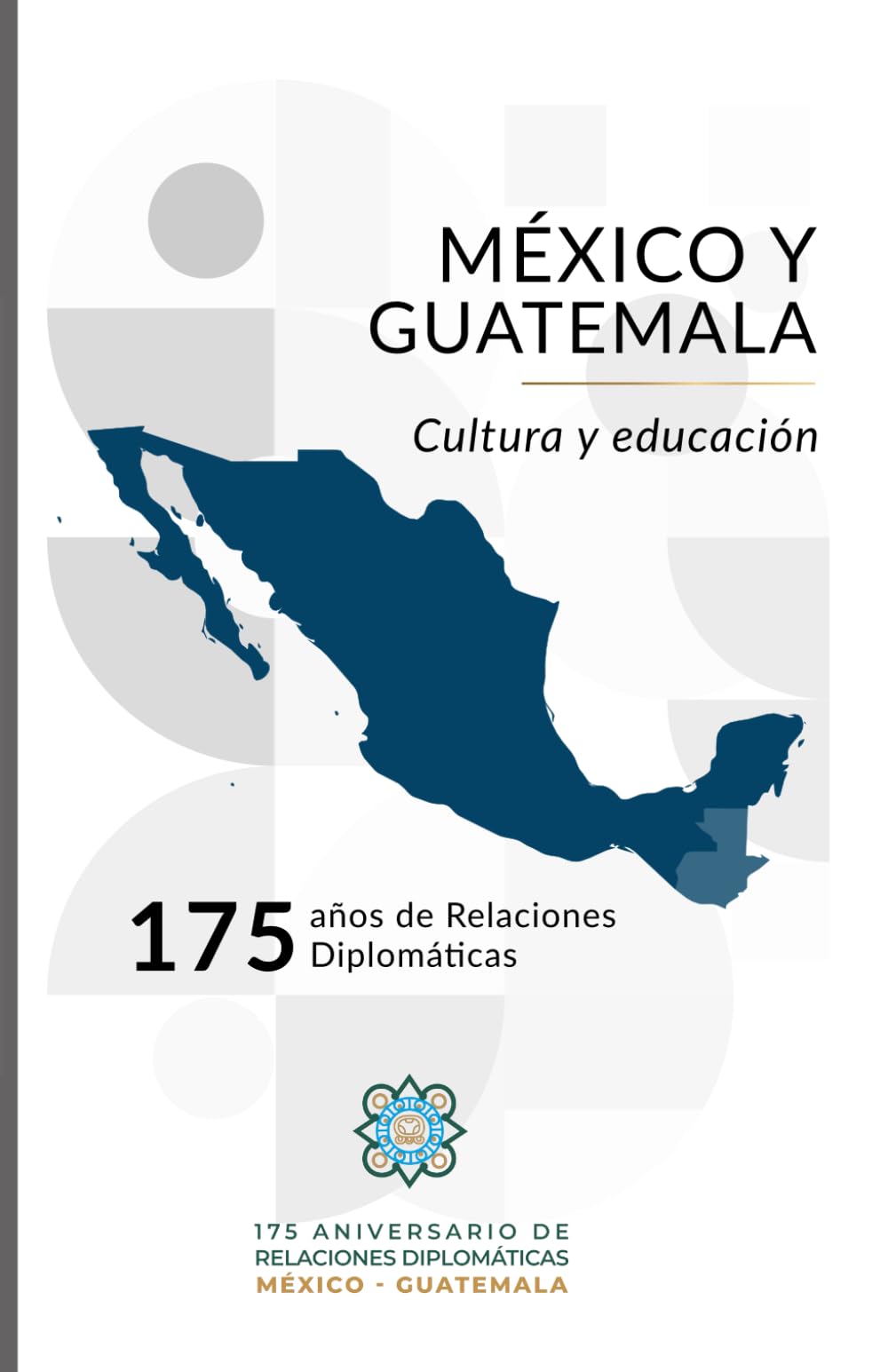 México y Guatemala, cultura y educación: 175 años de relaciones diplomáticas.