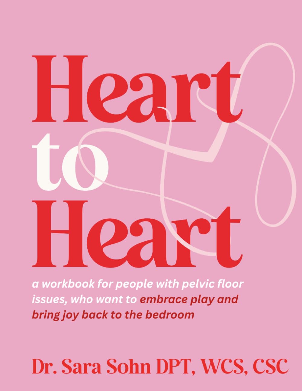Heart to Heart: A workbook for people with pelvic floor issues, who want to embrace play and bring joy back to the bedroom