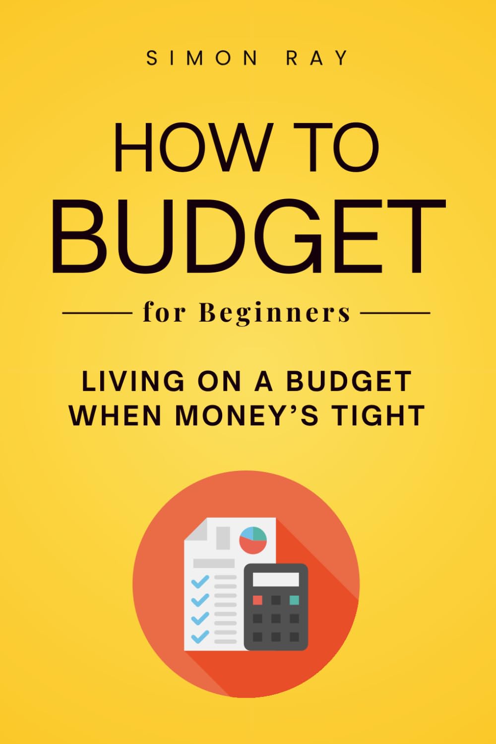 How to Budget Book for Beginners: Practical Budgeting, Frugal Living, and Money Saving Strategies to Pay Off Debt, Manage Expenses, and Build Financial Freedom—Even on a Low Income