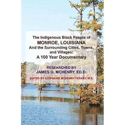 The Indigenous Black People of Monroe, Louisiana and the Surrounding Cities, Towns, and Villages: A 100 Year Documentary