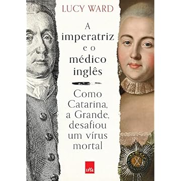 Capa do livro A imperatriz e o médico inglês: Como Catarina, a Grande, desafiou um vírus mortal