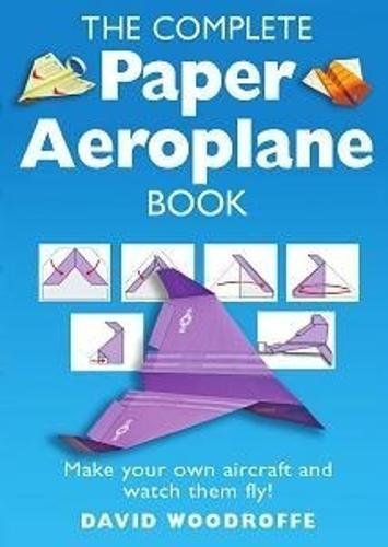 The Complete Paper Aeroplane Book: Make Your Own Aircraft and Watch Them Fly! Livre eBook France