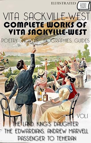 Complete Works of Vita Sackville-West (Poetry, Novels, Biographies, Guides) Vol.1. Illustrated: The Land, King’s Daughter, The Edwardians, Andrew Marvell, Passenger to Teheran