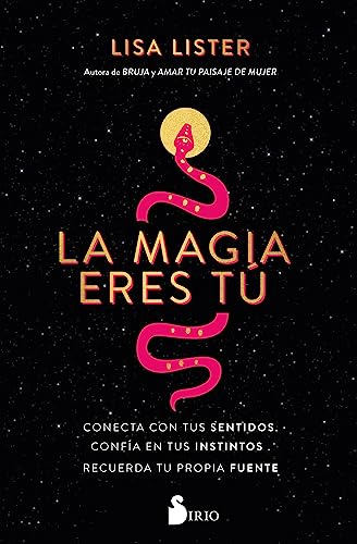 La Magia eres tú: Conecta con tus sentidos. Confía en tus instintos. Recuerda tu propia fuente ...