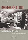  Maschinen für die Oper: Der Komponist Max Brand. Visionen, Brüche und die Realität (Schriftenreihe zur Musik der Wienbibliothek im Rathaus)