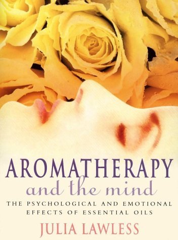 By Julia Lawless Aromatherapy and the Mind: An Exploration into the Psychological and Emotional Effects of Essential [Paperback]