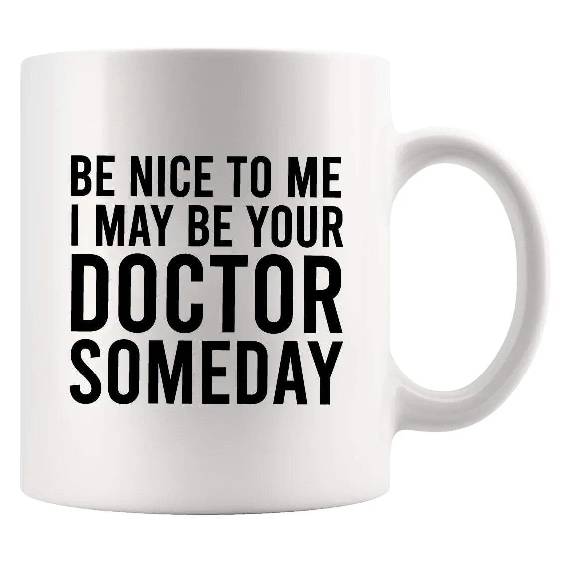 Be Nice To Me I May Be Your Doctor Someday Doctors Gift Ceramic Mug Gift for Doctors Doctor Graduation Medical Student from Mom Dad Teacher Novelty Drinkware