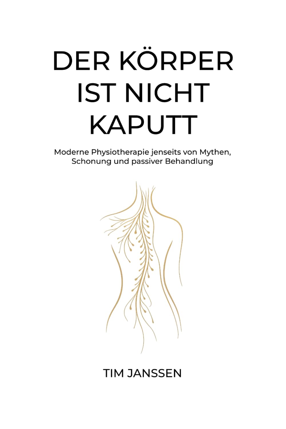 Der Körper ist nicht kaputt: Moderne Physiotherapie jenseits von Mythen,Schonung und passiver Behandlung