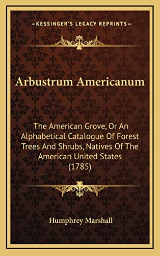 Arbustrum Americanum: The American Grove, Or An Alphabetical Catalogue Of Forest Trees And Shrubs, Natives Of The American United States (1785)