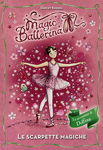 Le scarpette magiche. Le avventure di Delfina. Magic ballerina Le scarpette magiche. Le avventure di Delfina. Magic ballerina