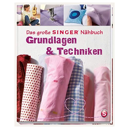 Das große SINGER Nähbuch Grundlagen & Techniken: Die Nähschule für Anfänger