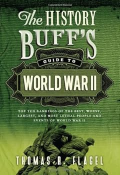 The History Buff's Guide to World War II: Top Ten Rankings of the Best, Worst, Largest, and Most Lethal People and Events of World War II (History Buff's Guides) by Thomas R. Flagel (2012-08-01)
