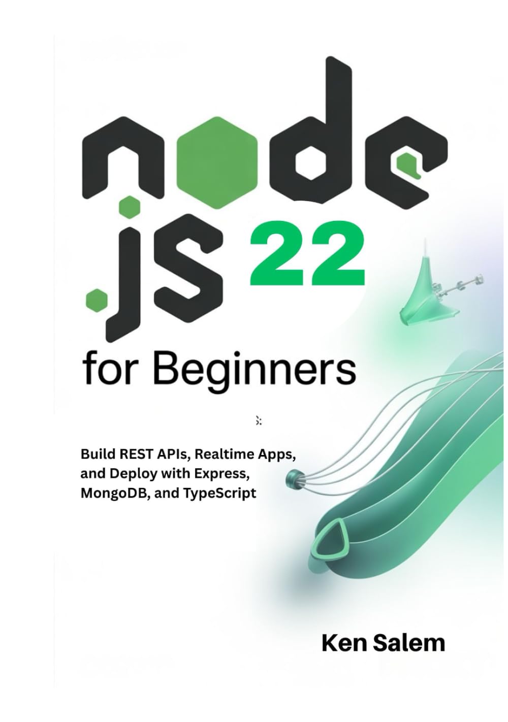 Node.js 22 for Beginners: Learn Backend Development with Node.js 22 LTS: Build REST APIs, Realtime Apps, and Deploy with Express, MongoDB, and TypeScript (The Complete Node.js Mastery Series)