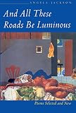 And All These Roads Be Luminous: Poems Selected and New