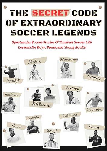 The Secret Code of Extraordinary Soccer Legends: Spectacular Soccer Stories & Timeless Soccer Life Lessons for Boys, Teens, and Young Adults