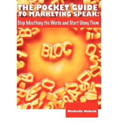 [(The Pocket Guide to Marketing Speak: Stop Mouthing the Words and Start Using Them )] [Author: Michelle Kabele] [Dec-2008]