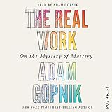 The Real Work: On the Mystery of Mastery