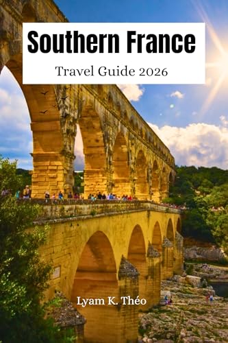 Southern France Travel Guide 2026: Explore Provence & The French Riviera, Coastal Towns, Top Attractions, Hidden Gems, Local Food, Culture with Expert Itinerary