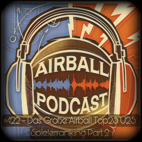 #422 - Das gro&szlig;e Airball Top 25 U25 Spielerranking Part 2