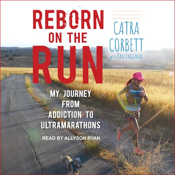 Catra Corbett, Dan England Reborn on the Run꞉ My Journey from Addiction to Ultramarathons