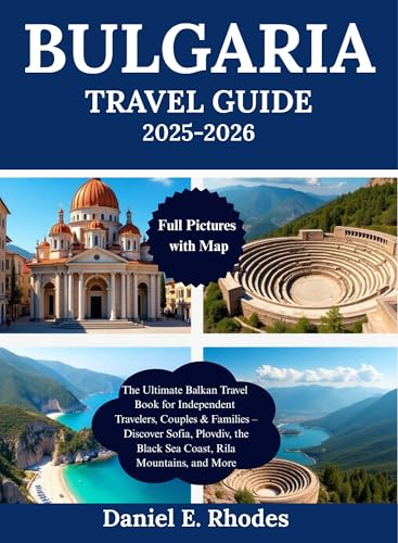 BULGARIA TRAVEL GUIDE 2025-2026: The Ultimate Balkan Travel Book for Independent Travelers, Couples & Families – Discover Sofia, Plovdiv, the Black Sea ... for Trendy Yet Untapped Destinations 2)