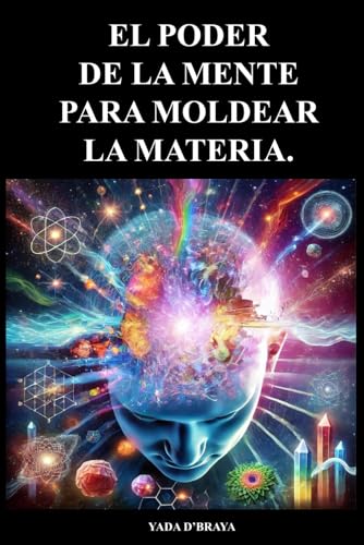 EL PODER DE LA MENTE PARA MOLDEAR LA MATERIA