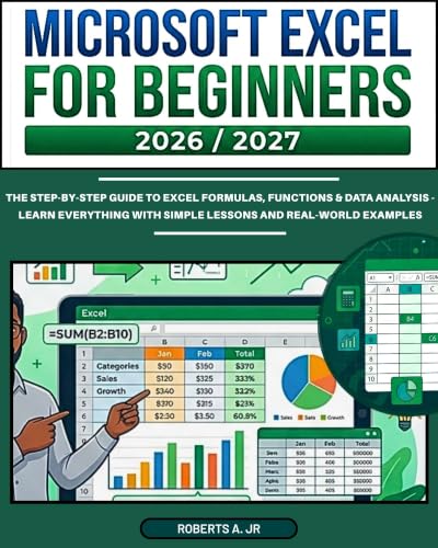 MICROSOFT EXCEL FOR BEGINNERS 2026/2027: The Step-by-Step Guide to Excel Formulas, Functions & Data Analysis - Learn Everything with Simple Lessons and Real-World Examples