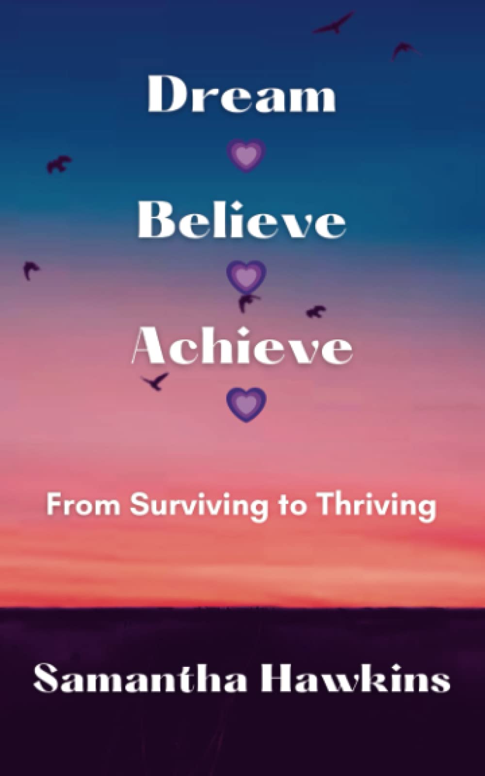 Dream Believe Achieve: From Surviving to Thriving
