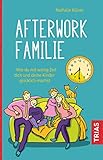 Afterwork-Familie: Wie du mit wenig Zeit dich und deine Kinder glücklich machst - Nathalie Klüver 