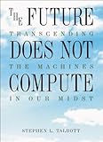 The Future Does Not Compute: Transcending the Machines in Our Midst