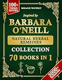 The Complete Holistic Self-Healing Collection of Natural Herbal Remedies Inspired by Barbara O’Neill: Gentle, Proven Methods to Cleanse Your Body, Reclaim Health, and Restore Lasting Vitality