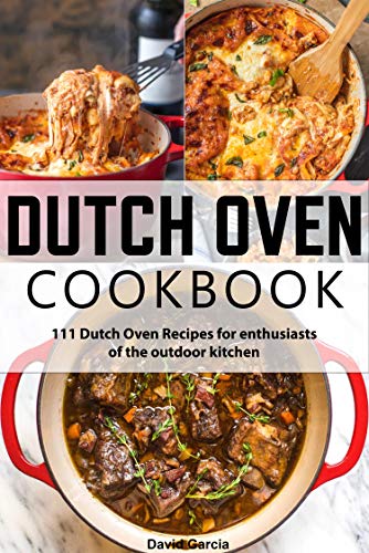 111 Dutch Oven Recipes: Dutch Oven cookbook for enthusiasts of the outdoor kitchen