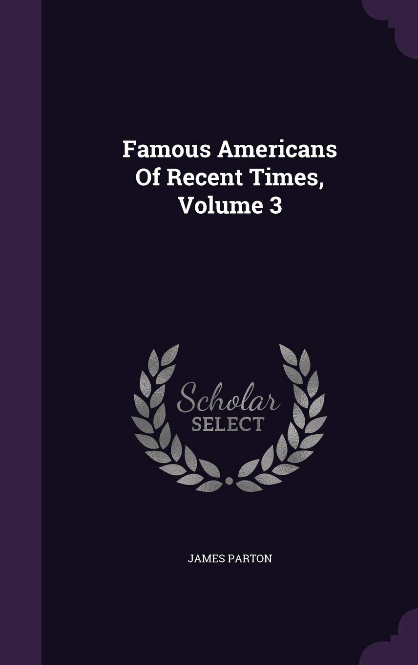Famous Americans Of Recent Times, Volume 3