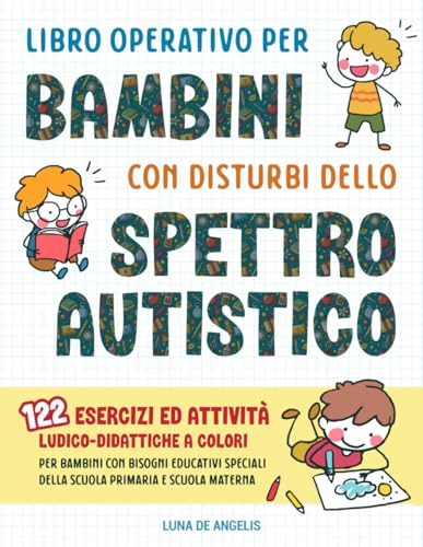 9798759169413 Libro Operativo per Bambini con Disturbi dello Spettro Autistico: 122 Esercizi ed Attività Ludico-Didattiche a Colori per Bambini con Bisogni Educativi Speciali della Scuola Primaria e Scuola Materna