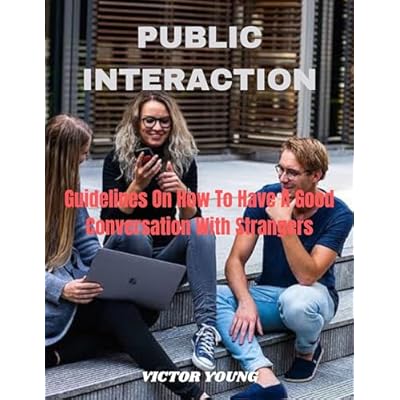PUBLIC INTERACTION: Guidelines On How To Have A Good Conversation With Strangers