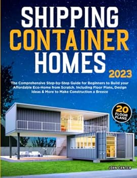 Paperback Shipping Container Homes: The Comprehensive Step-by-Step Guide for Beginners to Build Your Affordable Eco-Home from Scratch. Including Floor Plans, Design Ideas & More to Make Construction a Breeze Book