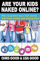 Are Your Kids Naked Online: How to protect your tech-savvy kids from online self-destruction 1732884714 Book Cover
