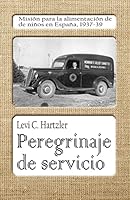 Peregrinaje de servicio: Misión para la alimentación de niños en España, 1937-39 1503242250 Book Cover