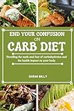 END YOUR CONFUSION ON CARB DIET: Unveiling the myth and fact of carbohydrates and the health impact on your body (METABOLIC MASTERY: Unraveling the confusion Book 7)