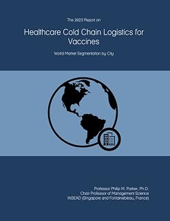 The 2023 Report on Healthcare Cold Chain Logistics for Vaccines: World Market Segmentation by City