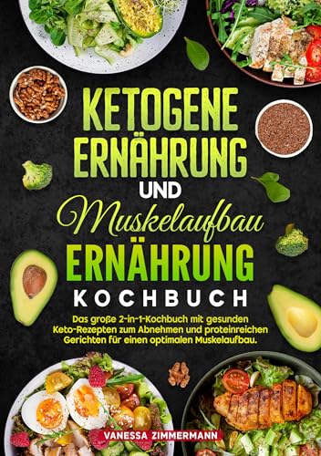 Ketogene Ernährung und Muskelaufbau Ernährung Kochbuch: Das große 2-in-1-Kochbuch mit gesunden Keto-Rezepten zum Abnehmen und proteinreichen Gerichten für einen optimalen Muskelaufbau. Ketogene Ernährung und Muskelaufbau Ernährung Kochbuch: Das große 2-in-1-Kochbuch mit gesunden Keto-Rezepten zum Abnehmen und proteinreichen Gerichten für einen optimalen Muskelaufbau.