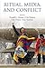 Ritual, Media, and Conflict (Oxford Ritual Studies)