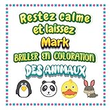  Restez calme et laissez Mark briller en coloration des animaux: Mon livre de coloriage animaux —Apprendre à colorier pour enfants À partir de 2 ans ... & filles, beaux motifs animaux pour Mark