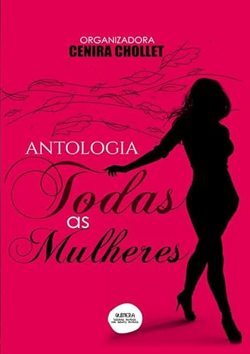 Antologia Todas as Mulheres - Quimera Antologias, Amanda Castro, Arysson N Silva, Cenira Chollet, Eliete Morais, Gilsa de Oliveira Mendonça, Uriel Volk, PoliCromia Sentida - Maisa, Marcilene Luz, Guida Paiva, Marina Melhad