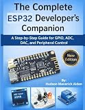 The Complete ESP32 Developer's Companion: A Step-by-Step Guide for GPIO, ADC, DAC, and Peripheral Control