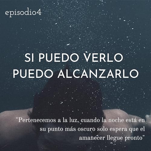 episodio 4 - SI PUEDO VERLO PUEDO ALCANZARLO