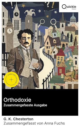 Orthodoxie (Zusammengefasste Ausgabe): Bereicherte Ausgabe. Philosophie trifft Glaube: Kritik an Ideologien, Suche nach Wahrheit, Moral und Erleuchtung im kontrastreichen Erzählstil (German Edition)