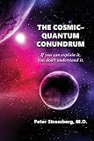 The Cosmic-Quantum Conundrum: If You Can Explain It, You Don't Understand It.