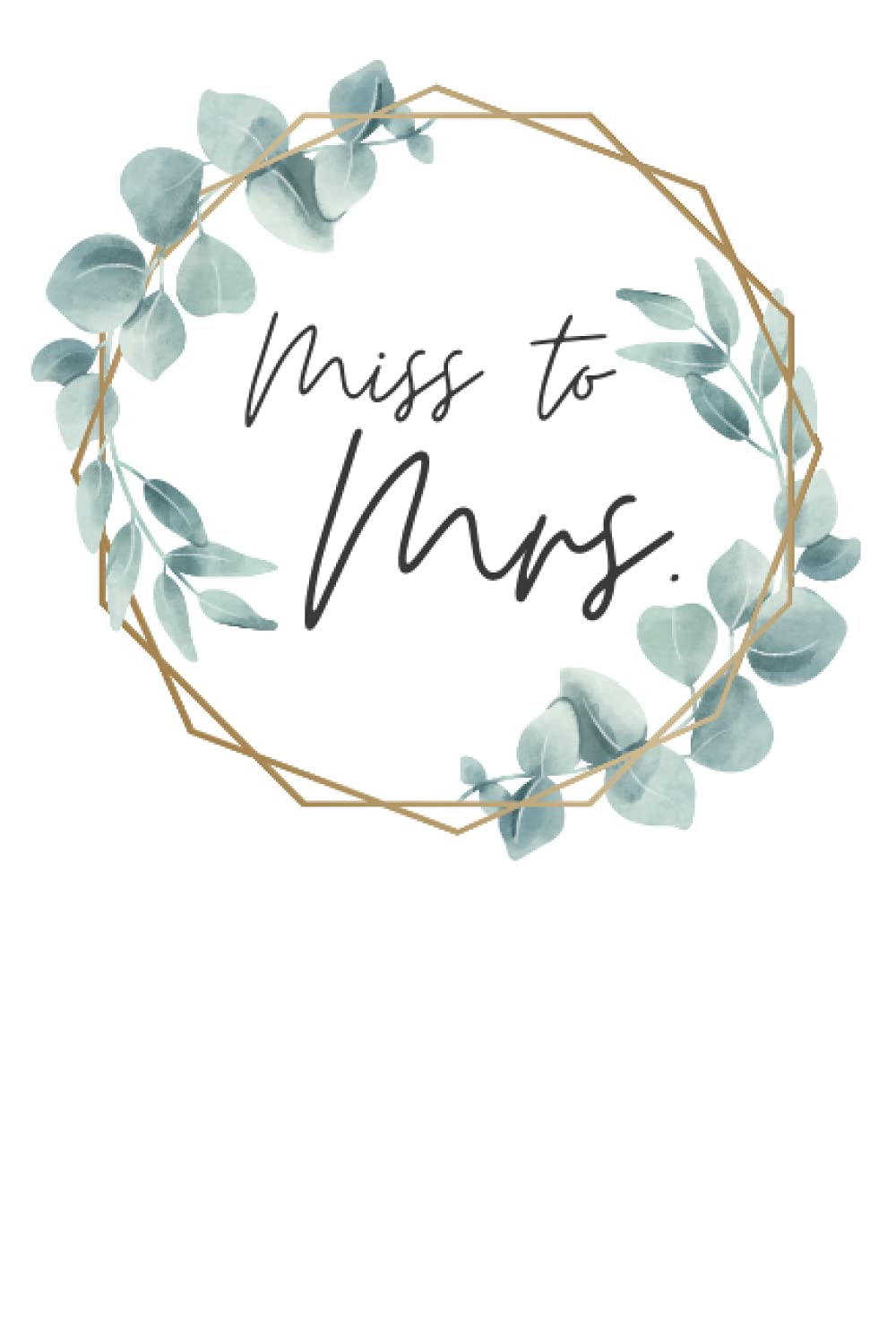 Wedding Planning Notebook | Miss to Mrs. Gold and Eucalyptus Design | 6x9 inch journal